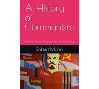 A History of Communism: The Real Story of Socialism's Greatest Experiment