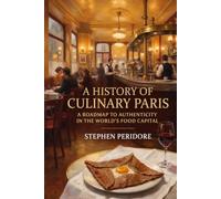 A History of Culinary Paris: A Roadmap to Authenticity in the World's Food Capital