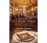 A History of Culinary Paris: A Roadmap to Authenticity in the World's Food Capital