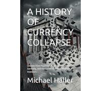 A HISTORY OF CURRENCY COLLAPSE: Lessons from Hyperinflation in China, Weimar Germany, and the Soviet Union for Modern Investors
