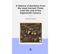 A History of Dentistry from the most Ancient Times until the end of the Eighteenth Century (Classic Books)