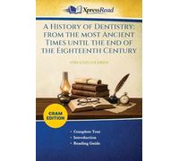 A History of Dentistry: From the Most Ancient Times Until the End of the Eighteenth Century (Cram Edition)