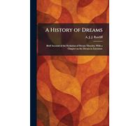 A History of Dreams: Brief Account of the Evolution of Dream Theories, With a Chapter on the Dream in Literature