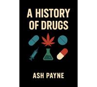 A History of Drugs: A Short Journey Through Our Long Relationship with Drugs