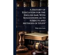 A History of Education for the English bar; With Suggestions as to Subjects and Methods of Study