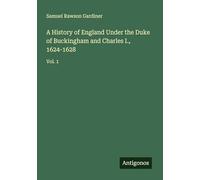 A History of England Under the Duke of Buckingham and Charles I., 1624-1628: Vol. 1