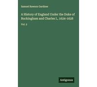 A History of England Under the Duke of Buckingham and Charles I., 1624-1628: Vol. 2