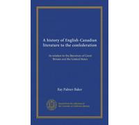 A history of English-Canadian literature to the confederation: its relation to the literature of Great Britain and the United States