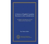 A history of English-Canadian literature to the confederation: its relation to the literature of Great Britain and the United States