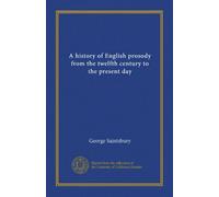 A history of English prosody from the twelfth century to the present day (v.1)