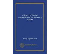 A history of English romanticism in the nineteenth century