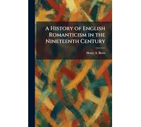 A History of English Romanticism in the Nineteenth Century