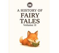 A HISTORY OF FAIRY TALES: Frogs, Wolves, Pumpkins, and Witches (Volume II - Industry, Subversion, and Digital Futures): Cultural Legacy, Symbolism, ... Decoded: A Historical and Analytical Journey)