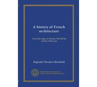 A history of French architecture (v.1): from the reign of Charles VIII till the death of Mazarin