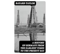 A History of Germany From the Earliest Times to the Present Day