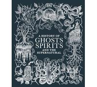 A History of Ghosts, Spirits and the Supernatural (DK A History of)