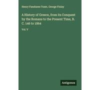 A History of Greece, from its Conquest by the Romans to the Present Time, B. C. 146 to 1864: Vol. V