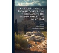 A History of Greece, From its Conquest by the Romans to the Present Time, B.C. 146 to A.D. 1864