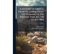 A History of Greece, From its Conquest by the Romans to the Present Time, B.C. 146 to A.D. 1864