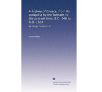 A history of Greece, from its conquest by the Romans to the present time, B.C. 146 to A.D. 1864: By George Finaly, LL. D: Volume 1