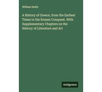 A History of Greece, from the Earliest Times to the Roman Conquest. With Supplementary Chapters on the History of Literature and Art