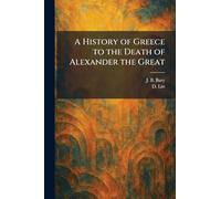 A History of Greece to the Death of Alexander the Great