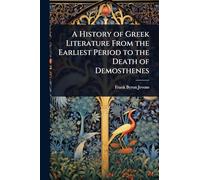 A History of Greek Literature From the Earliest Period to the Death of Demosthenes