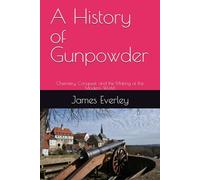 A History of Gunpowder: Chemistry, Conquest, and the Making of the Modern World