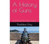 A History of Guns: From Chinese Gunpowder to Modern Warfare: The Evolution of Firearms and Their Impact on Civilization