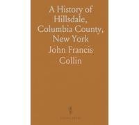 A History of Hillsdale, Columbia County, New York: A Memorabilia of Persons and Things of Interest, Passed and Passing