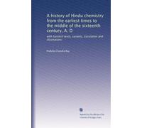 A history of Hindu chemistry from the earliest times to the middle of the sixteenth century, A. D: with Sanskrit texts, variants, translation and illustrations