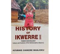 A HISTORY OF IKWERRE 2: THEIR SOCIOLOGY CULTURE AND CUSTOMS OF THE IWHUNURUOHNA (IKWERRE)
