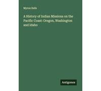 A History of Indian Missions on the Pacific Coast: Oregon, Washington and Idaho