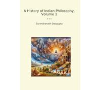 A History of Indian Philosophy, Volume 1 (Classic Books)