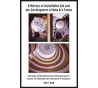 A History of Installation Art and the Development of New Art Forms: Technology and the Hermeneutics of Time and Space in Modern and Postmodern Art ... (American University Studies XX Fine AR)