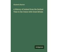 A History of Ireland from the Earliest Time to the Union with Great Britain