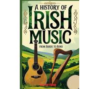 A History of Irish Music: Bards to Bono; From the Druids to Stadiums with Playlist