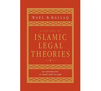 A History of Islamic Legal Theories: An Introduction to Sunni Usul Al-fiqh