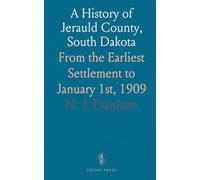 A History of Jerauld County, South Dakota: From the Earliest Settlement to January 1st, 1909