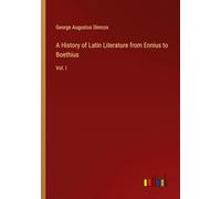 A History of Latin Literature from Ennius to Boethius: Vol. I