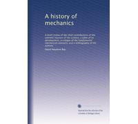 A history of mechanics a brief review of the chief contributions of the eminent masters of the science, a table of its development, a critique of the fundamental mechanical concepts, and a bibliography of the science. 1