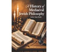 A History of Mediaeval Jewish Philosophy: Medieval Jewish Thought from Saadia to Maimonides (Annotated)
