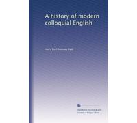 A history of modern colloquial English: Volume 1