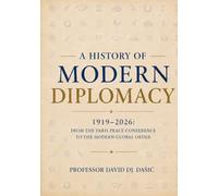 A History of Modern Diplomacy: 1919-2026: From the Paris Peace Conference to the Modern Global Order