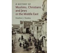 A History of Muslims, Christians, and Jews in the Middle East: 6 (The Contemporary Middle East, Series Number 6)