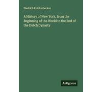 A History of New York, from the Beginning of the World to the End of the Dutch Dynasty