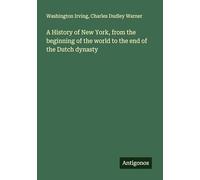 A History of New York, from the beginning of the world to the end of the Dutch dynasty