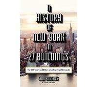 A History Of New York In 27 Buildings: The 400-Year Untold Story of an American Metropolis
