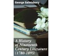 A History Of Nineteenth Century Literature (1780-1895) (ebook)