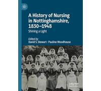 A History of Nursing in Nottinghamshire, 1830-1948: Shining a Light
